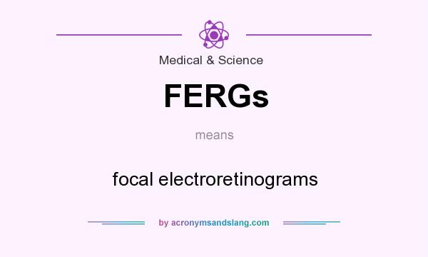 What does FERGs mean? It stands for focal electroretinograms