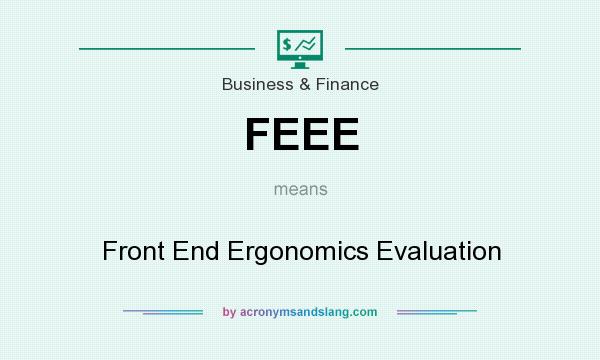 What does FEEE mean? It stands for Front End Ergonomics Evaluation