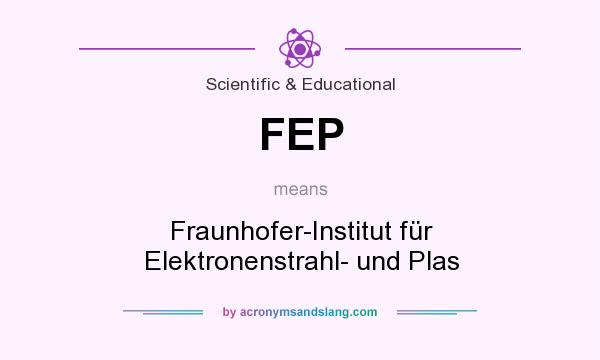 What does FEP mean? It stands for Fraunhofer-Institut für Elektronenstrahl- und Plas