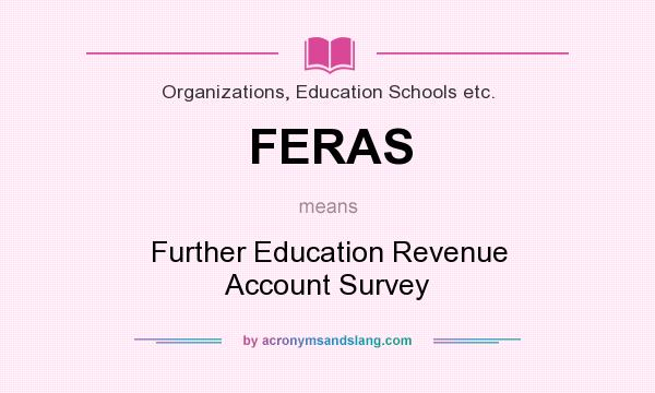 What does FERAS mean? It stands for Further Education Revenue Account Survey