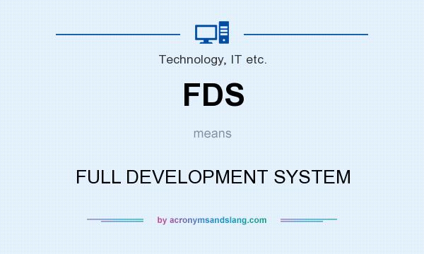 What does FDS mean? It stands for FULL DEVELOPMENT SYSTEM