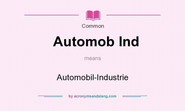 What does Automob Ind mean? It stands for Automobil-Industrie