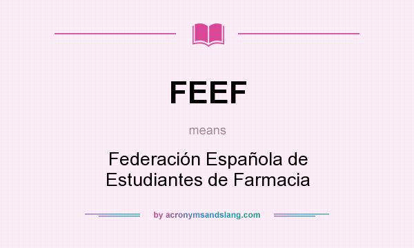 What does FEEF mean? It stands for Federación Española de Estudiantes de Farmacia