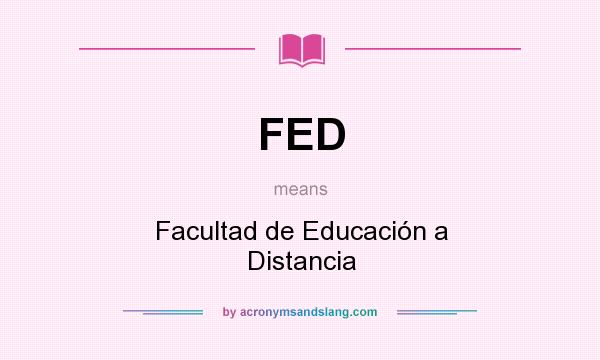 What does FED mean? It stands for Facultad de Educación a Distancia