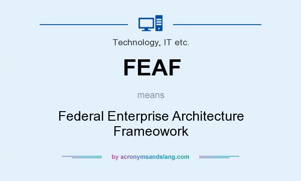 What does FEAF mean? It stands for Federal Enterprise Architecture Frameowork