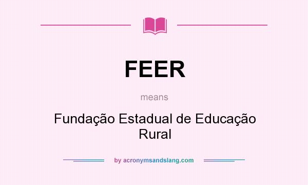 What does FEER mean? It stands for Fundação Estadual de Educação Rural