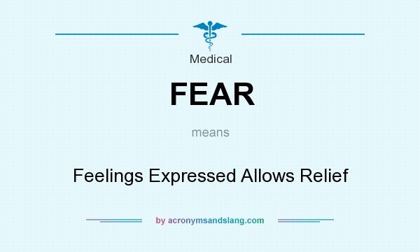 What does FEAR mean? It stands for Feelings Expressed Allows Relief