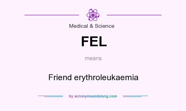 What does FEL mean? It stands for Friend erythroleukaemia