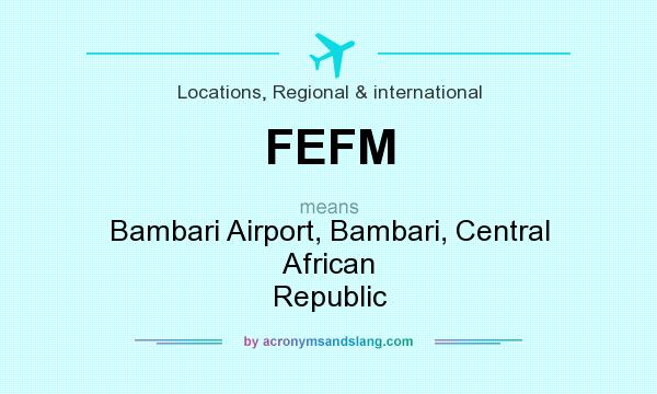 What does FEFM mean? It stands for Bambari Airport, Bambari, Central African Republic