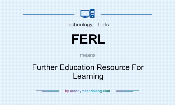What does FERL mean? It stands for Further Education Resource For Learning