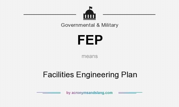 What does FEP mean? It stands for Facilities Engineering Plan