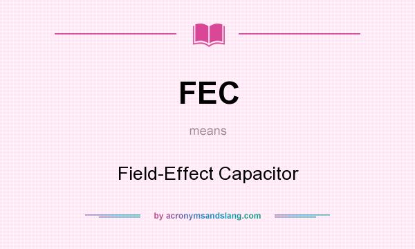 What does FEC mean? It stands for Field-Effect Capacitor