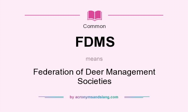 What does FDMS mean? It stands for Federation of Deer Management Societies