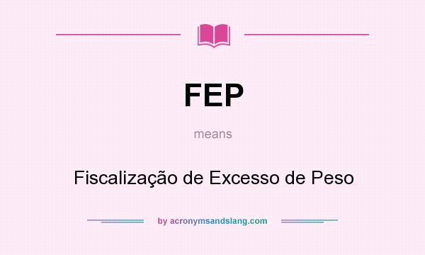 What does FEP mean? It stands for Fiscalização de Excesso de Peso
