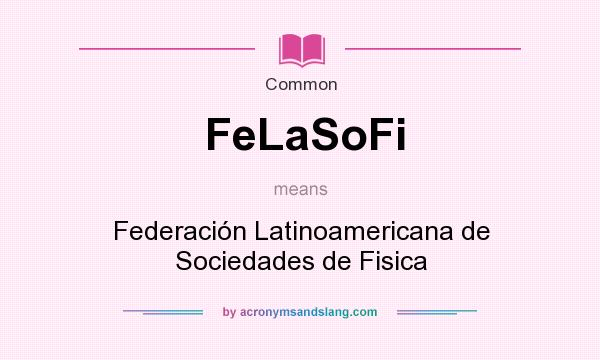 What does FeLaSoFi mean? It stands for Federación Latinoamericana de Sociedades de Fisica