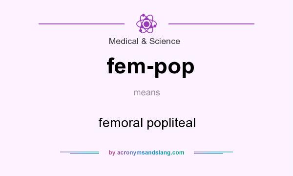 What does fem-pop mean? It stands for femoral popliteal