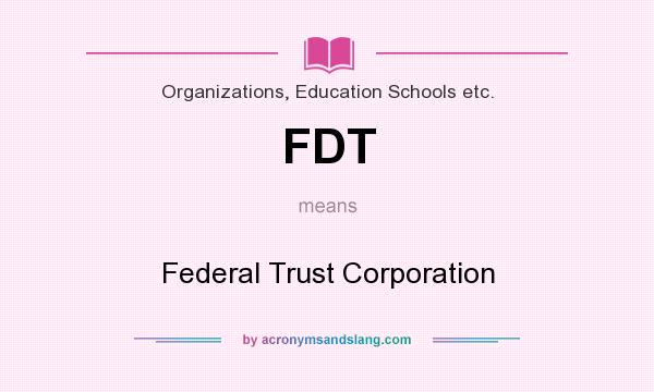 What does FDT mean? It stands for Federal Trust Corporation