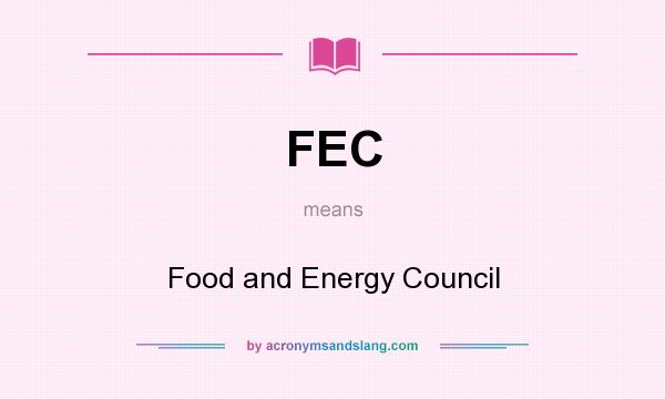 What does FEC mean? It stands for Food and Energy Council