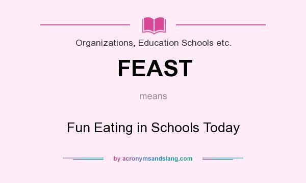What does FEAST mean? It stands for Fun Eating in Schools Today