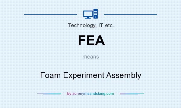 What does FEA mean? It stands for Foam Experiment Assembly