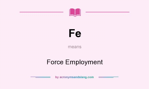 What does Fe mean? It stands for Force Employment