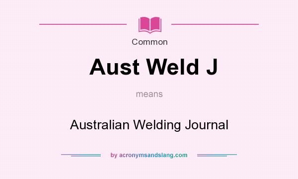 What does Aust Weld J mean? It stands for Australian Welding Journal