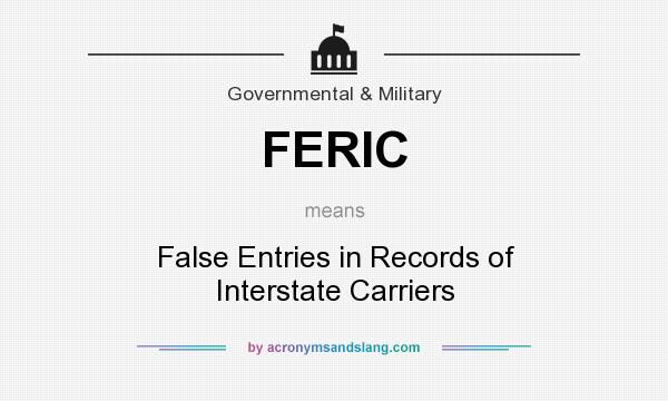 What does FERIC mean? It stands for False Entries in Records of Interstate Carriers