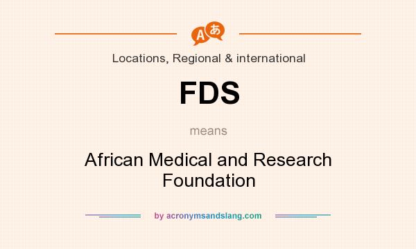 What does FDS mean? It stands for African Medical and Research Foundation