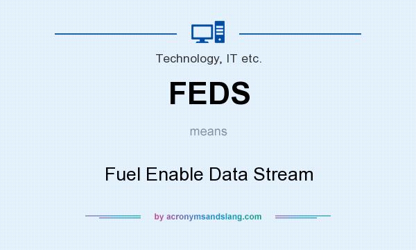 What does FEDS mean? It stands for Fuel Enable Data Stream