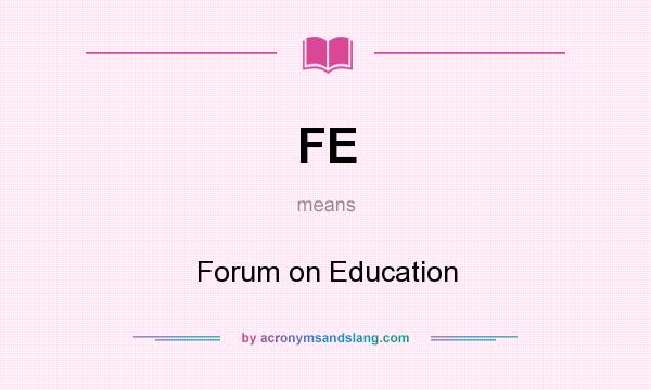 What does FE mean? It stands for Forum on Education