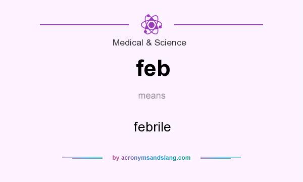 What does feb mean? It stands for febrile
