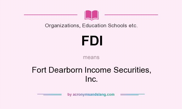 What does FDI mean? It stands for Fort Dearborn Income Securities, Inc.