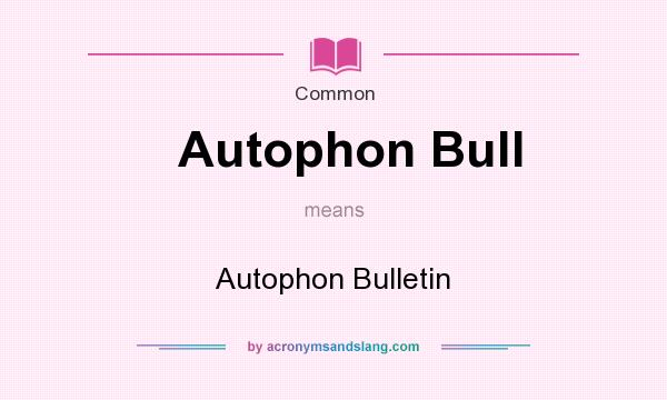 What does Autophon Bull mean? It stands for Autophon Bulletin