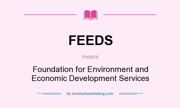 What does FEEDS mean? It stands for Foundation for Environment and Economic Development Services