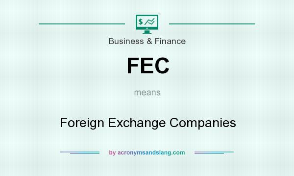 What does FEC mean? It stands for Foreign Exchange Companies