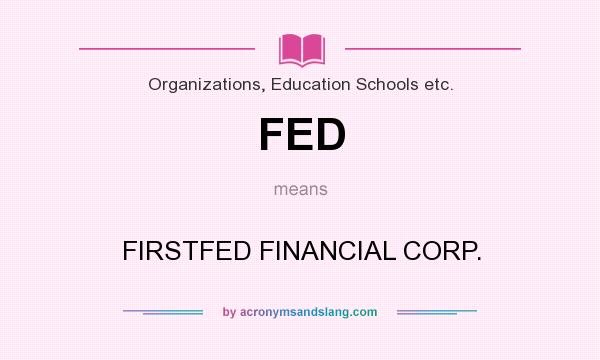 What does FED mean? It stands for FIRSTFED FINANCIAL CORP.