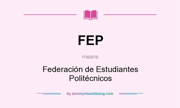 What does FEP mean? It stands for Federación de Estudiantes Politécnicos