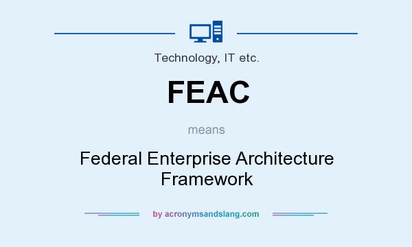 What does FEAC mean? It stands for Federal Enterprise Architecture Framework