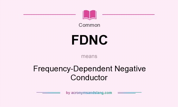 What does FDNC mean? It stands for Frequency-Dependent Negative Conductor