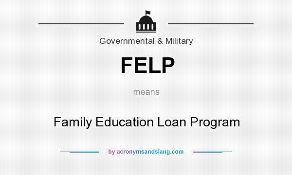What does FELP mean? It stands for Family Education Loan Program