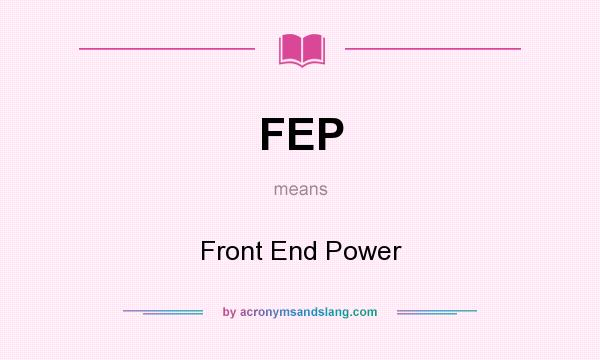 What does FEP mean? It stands for Front End Power
