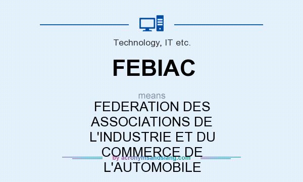 What does FEBIAC mean? It stands for FEDERATION DES ASSOCIATIONS DE L`INDUSTRIE ET DU COMMERCE DE L`AUTOMOBILE