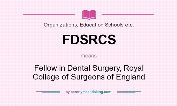 What does FDSRCS mean? It stands for Fellow in Dental Surgery, Royal College of Surgeons of England