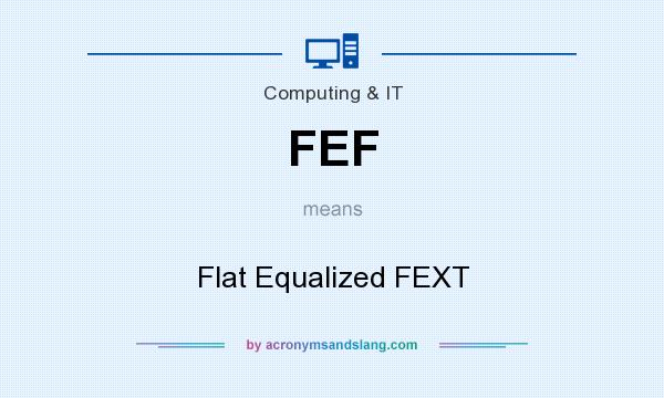 What does FEF mean? It stands for Flat Equalized FEXT