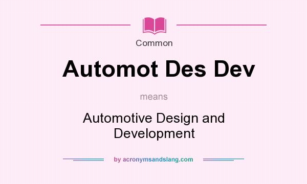 What does Automot Des Dev mean? It stands for Automotive Design and Development