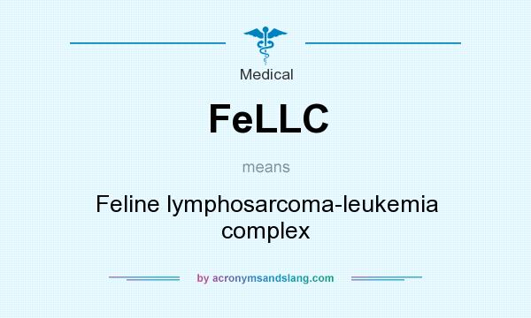 What does FeLLC mean? It stands for Feline lymphosarcoma-leukemia complex