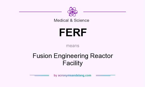 What does FERF mean? It stands for Fusion Engineering Reactor Facility