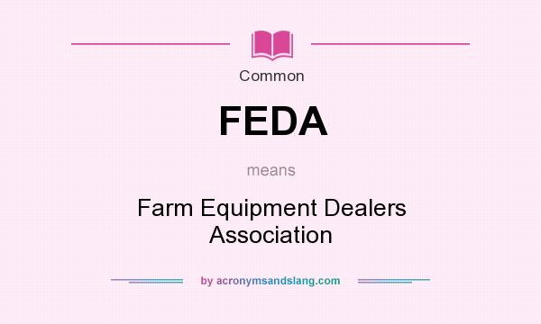 What does FEDA mean? It stands for Farm Equipment Dealers Association