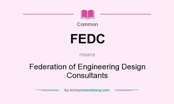 What does FEDC mean? It stands for Federation of Engineering Design Consultants