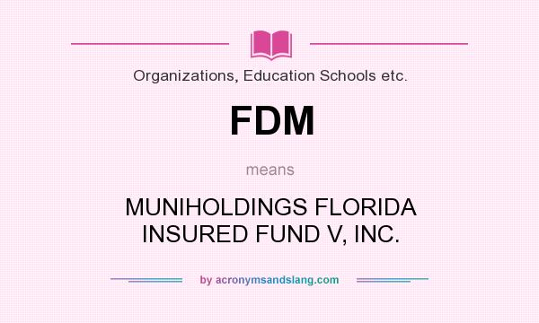 What does FDM mean? It stands for MUNIHOLDINGS FLORIDA INSURED FUND V, INC.
